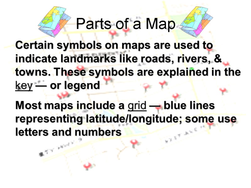 Parts of a Map Certain symbols on maps are used to indicate landmarks like